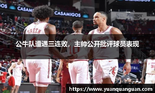 公牛队遭遇三连败，主帅公开批评球员表现