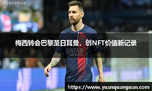 梅西转会巴黎圣日耳曼，创NFT价值新记录