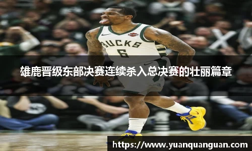 雄鹿晋级东部决赛连续杀入总决赛的壮丽篇章