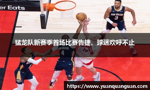 猛龙队新赛季首场比赛告捷，球迷欢呼不止