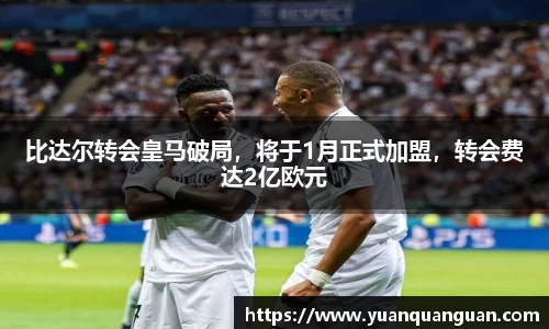 比达尔转会皇马破局，将于1月正式加盟，转会费达2亿欧元