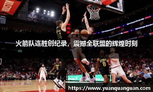 火箭队连胜创纪录，震撼全联盟的辉煌时刻