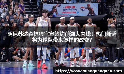 明尼苏达森林狼官宣签约前湖人内线！热门新秀将为球队带来怎样的改变？