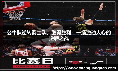 公牛队逆转爵士队，取得胜利：一场激动人心的逆转之战