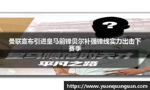 曼联宣布引进皇马前锋贝尔补强锋线实力出击下赛季