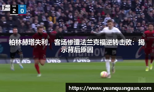 柏林赫塔失利，客场惨遭法兰克福逆转击败：揭示背后原因
