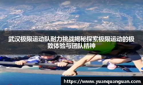 武汉极限运动队耐力挑战揭秘探索极限运动的极致体验与团队精神