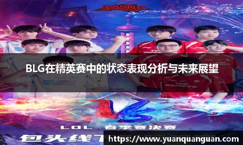BLG在精英赛中的状态表现分析与未来展望