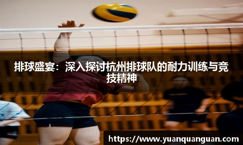 排球盛宴：深入探讨杭州排球队的耐力训练与竞技精神