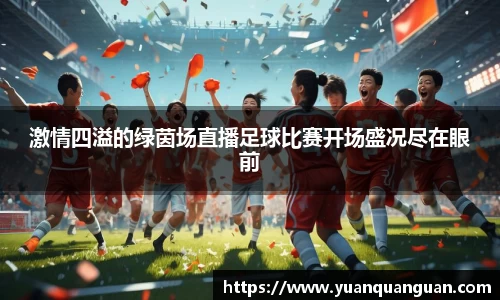 激情四溢的绿茵场直播足球比赛开场盛况尽在眼前