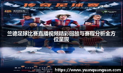兰德足球比赛直播视频精彩回放与赛程分析全方位呈现