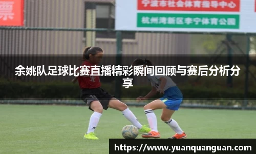 余姚队足球比赛直播精彩瞬间回顾与赛后分析分享