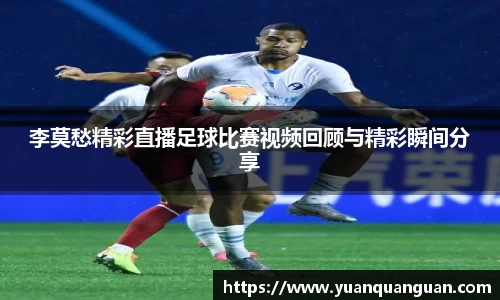 李莫愁精彩直播足球比赛视频回顾与精彩瞬间分享