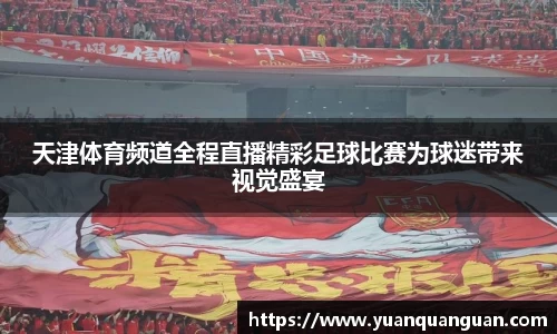 天津体育频道全程直播精彩足球比赛为球迷带来视觉盛宴