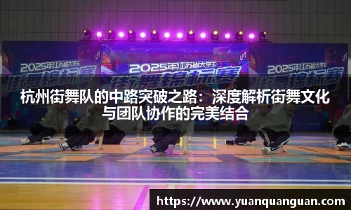 杭州街舞队的中路突破之路：深度解析街舞文化与团队协作的完美结合