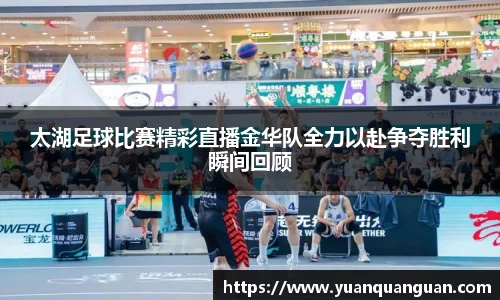 太湖足球比赛精彩直播金华队全力以赴争夺胜利瞬间回顾