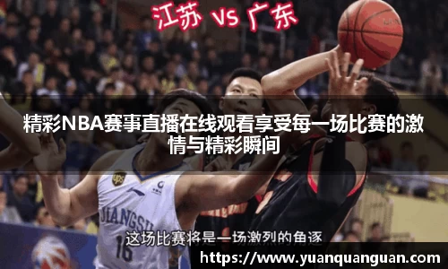 精彩NBA赛事直播在线观看享受每一场比赛的激情与精彩瞬间