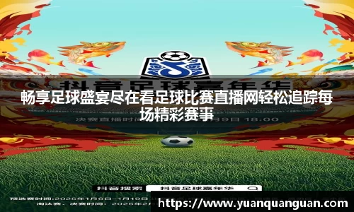 畅享足球盛宴尽在看足球比赛直播网轻松追踪每场精彩赛事