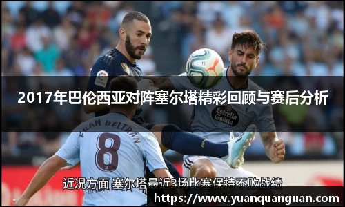 2017年巴伦西亚对阵塞尔塔精彩回顾与赛后分析