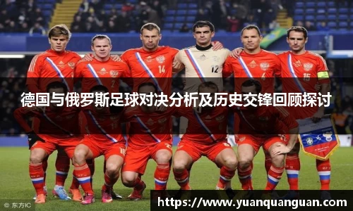 德国与俄罗斯足球对决分析及历史交锋回顾探讨