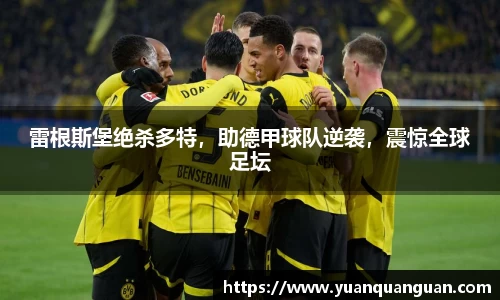 雷根斯堡绝杀多特，助德甲球队逆袭，震惊全球足坛